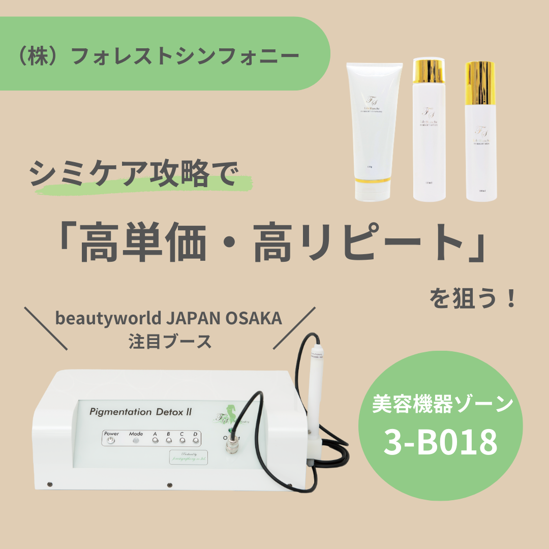 シミケア攻略で「高単価・高リピート」を狙う! <beautyworld JAPAN OSAKA 注目ブース> (株)フォレストシンフォニー 美容機器ゾーン 3-B018 10 2ca6458889e8958ef3df7a8672647387