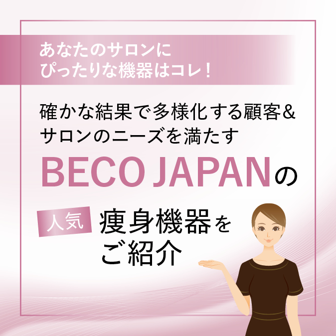 あなたのサロンにぴったりな機器はコレ! 確かな結果で多様化する顧客&サロンのニーズを満たす、BECO JAPANの人気痩身機器をご紹介 1 a02e2894a3e6354097f4ef4334339a47